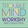 Trouble Mind: Best Collection - Workshy (Japan, 2013)